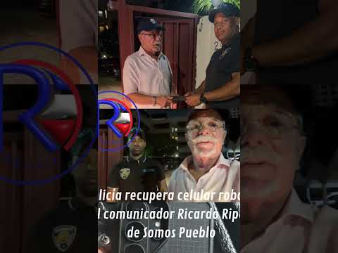Policía recupera celular robado al comunicador Ricardo Ripoll de Somos Pueblo